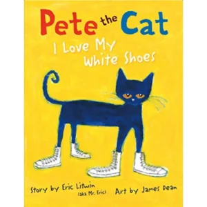 Pete The Cat: I Love My White Shoes